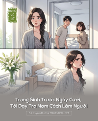 Trọng Sinh Trước Ngày Cưới, Tôi Dạy Tra Nam Cách Làm Người