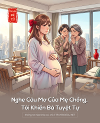 Nghe Câu Mơ Của Mẹ Chồng, Tôi Khiến Bà Tuyệt Tự
