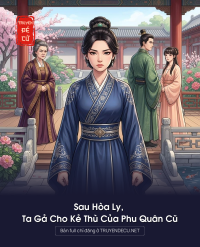 Sau Hòa Ly, Ta Gả Cho Kẻ Thù Của Phu Quân Cũ