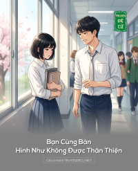 Bạn Cùng Bàn Hình Như Không Được Thân Thiện