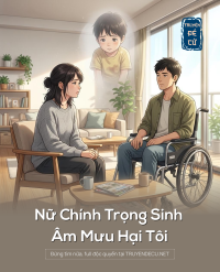 Nữ Chính Trọng Sinh Âm Mưu Hại Tôi