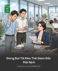 Đừng Đợi Tôi Đeo Thẻ Giám Đốc Mới Nịnh