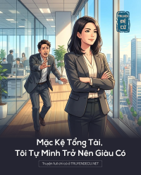 Mặc Kệ Tổng Tài, Tôi Tự Mình Trở Nên Giàu Có
