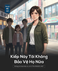 Kiếp Này Tôi Không Bảo Vệ Họ Nữa