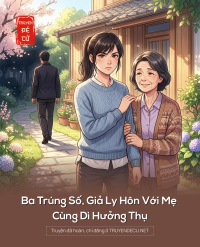 Ba Trúng Số, Giả Ly Hôn Với Mẹ, Cùng Dì Hưởng Thụ