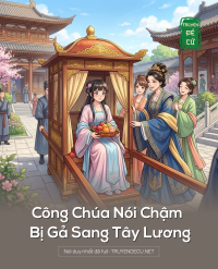 Công Chúa Nói Chậm Bị Gả Sang Tây Lương