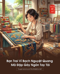 Bạn Trai Vì Bạch Nguyệt Quang Mà Đập Gãy Ngón Tay Tôi