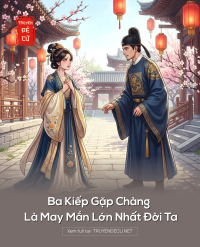 Ba Kiếp Gặp Chàng Là May Mắn Lớn Nhất Đời Ta