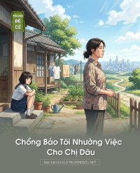 Chồng Bảo Tôi Nhường Việc Cho Chị Dâu