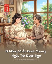 Bị Mắng Vì Ăn Bánh Chưng Ngày Tết Đoan Ngọ