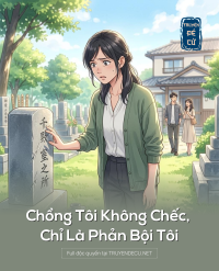 Chồng Tôi Không Chếc, Chỉ Là Phản Bội Tôi