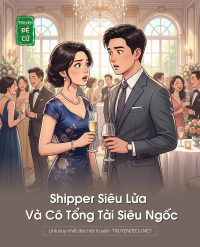 Shipper Siêu Lừa Và Cô Tổng Tài Siêu Ngốc