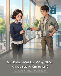 Bao Dưỡng Một Anh Công Nhân, Ai Ngờ Bao Nhầm Tổng Tài