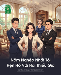 Năm Nghèo Nhất Tôi Hẹn Hò Với Hai Thiếu Gia