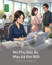 Nữ Phụ Độc Ác Mặc Kệ Đời Rồi!