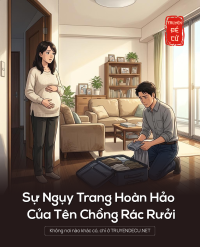 Sự Ngụy Trang Hoàn Hảo Của Tên Chồng Rác Rưởi