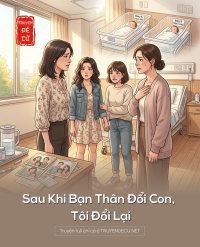Sau Khi Bạn Thân Đổi Con, Tôi Đổi Lại