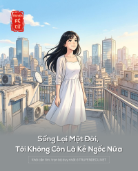 Sống Lại Một Đời, Tôi Không Còn Là Kẻ Ngốc Nữa