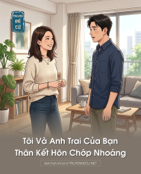 Tôi Và Anh Trai Của Bạn Thân Kết Hôn Chớp Nhoáng