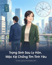 Trọng Sinh Sau Ly Hôn, Mặc Kệ Chồng Tìm Tình Yêu