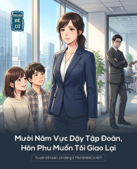 Mười Năm Vực Dậy Tập Đoàn, Hôn Phu Muốn Tôi Giao Lại