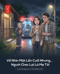 Về Nhìn Mặt Lần Cuối Nhưng…. Người Chec Lại Là Mẹ Tôi