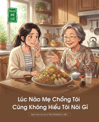 Lúc Nào Mẹ Chồng Tôi Cũng Không Hiểu Tôi Nói Gì