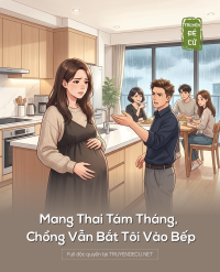 Mang Thai Tám Tháng, Chồng Vẫn Bắt Tôi Vào Bếp