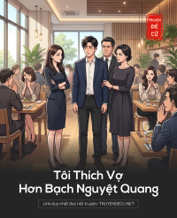 Tôi Thích Vợ Hơn Bạch Nguyệt Quang