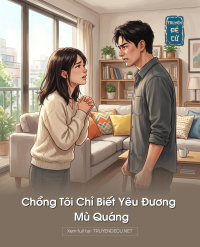 Chồng Tôi Chỉ Biết Yêu Đương Mù Quáng