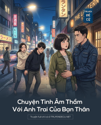 Chuyện Tình Âm Thầm Với Anh Trai Của Bạn Thân