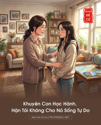 Khuyên Con Học Hành, Hận Tôi Không Cho Nó Sống Tự Do