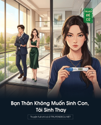 Bạn Thân Không Muốn Sinh Con, Tôi Sinh Thay
