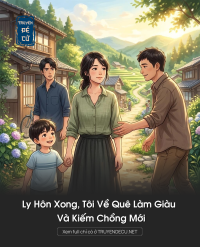 Ly Hôn Xong, Tôi Về Quê Làm Giàu Và Kiếm Chồng Mới