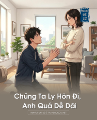 Chúng Ta Ly Hôn Đi, Anh Quá Dễ Dãi