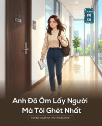 Anh Đã Ôm Lấy Người Mà Tôi Ghét Nhất