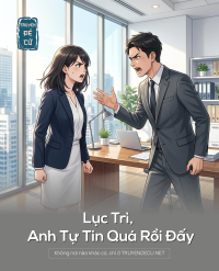 Lục Trì, Anh Tự Tin Quá Rồi Đấy