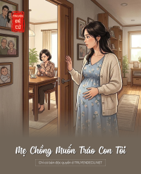 Mẹ Chồng Muốn Tráo Con Tôi