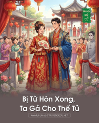 Bị Từ Hôn Xong, Ta Gả Cho Thế Tử