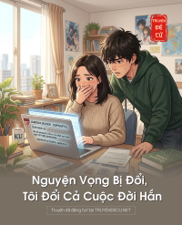 Nguyện Vọng Bị Đổi, Tôi Đổi Cả Cuộc Đời Hắn