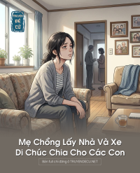 Mẹ Chồng Lấy Nhà Và Xe, Di Chúc Chia Cho Các Con