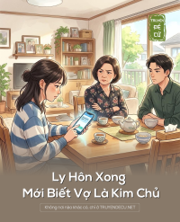 Ly Hôn Xong Mới Biết Vợ Là Kim Chủ