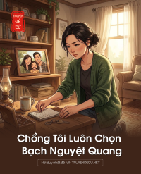 Chồng Tôi Luôn Chọn Bạch Nguyệt Quang