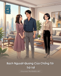 Bạch Nguyệt Quang Của Chồng Tôi Trở Về