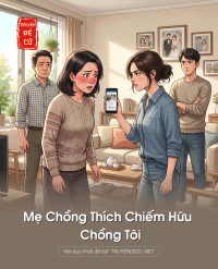 Mẹ Chồng Thích Chiếm Hữu Chồng Tôi