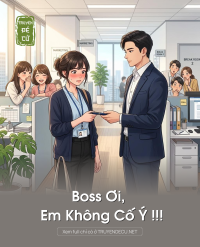 Boss Ơi, Em Không Cố Ý !!!