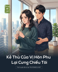 Kẻ Thù Của Vị Hôn Phu Lại Cưng Chiều Tôi