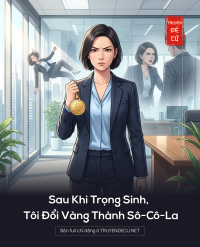 Sau Khi Trọng Sinh, Tôi Đổi Vàng Thành Sô-Cô-La