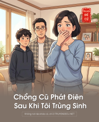 Chồng Cũ Phát Điên Sau Khi Tôi Trùng Sinh