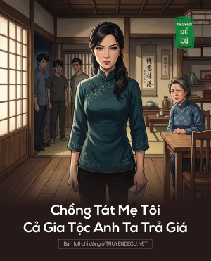 Chồng Tát Mẹ Tôi, Cả Gia Tộc Anh Ta Trả Giá